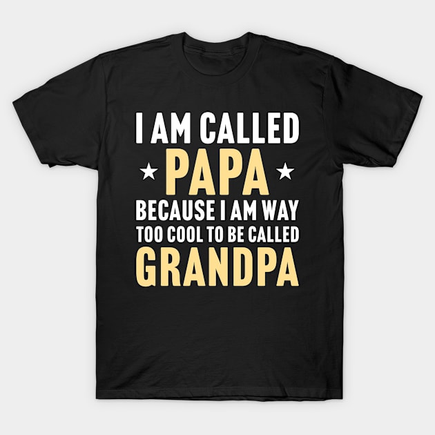 Funny Gift For Dad, I Am Called Papa Because I Am Way Too Cool To Be Called Grandpa T-Shirt by Justbeperfect